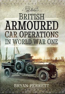 British Armoured Car Operations in World War One - Bryan Perrett