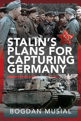 Stalin's Plans for Capturing Germany - Bogdan Musial