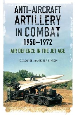 Anti-Aircraft Artillery in Combat, 1950-1972 - Mandeep Singh