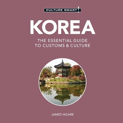 Korea - Culture Smart!: The Essential Guide to Customs & Culture - James Hoare