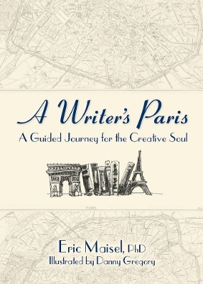 Writer's Paris: A Guided Journey for the Creative Soul - Eric Maisel