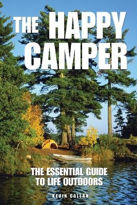 Happy Camper: The Essential Guide to Life Outdoors - Kevin Callan