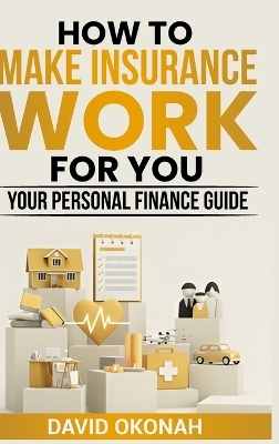 How to Make Insurance Work for You- Your Personal Finance Guide - David Okonah