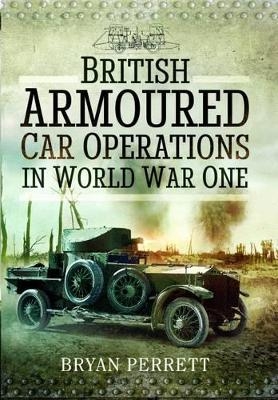 British Armoured Car Operations in World War I - Bryan Perrett