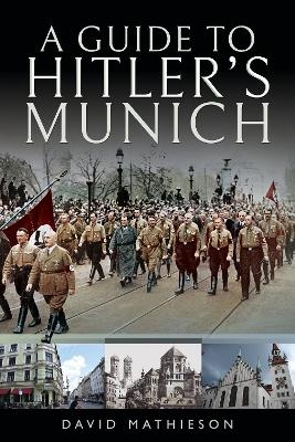 A Guide to Hitler's Munich - David Mathieson