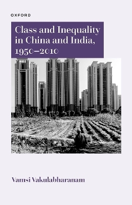 Class and Inequality in China and India, 1950–2010 - Vamsi Vakulabharanam