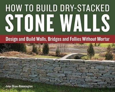 How to Build Dry-Stacked Stone Walls - John Shaw-Rimmington