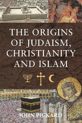 The Origins of Judaism, Christianity and Islam - Pickard John