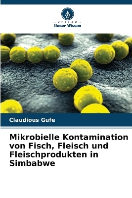 Mikrobielle Kontamination von Fisch, Fleisch und Fleischprodukten in Simbabwe - Claudious Gufe