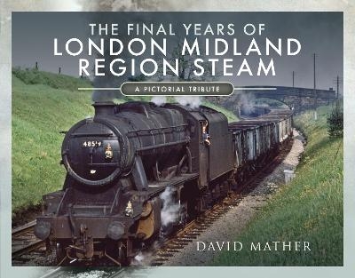 The Final Years of London Midland Region Steam - David Mather