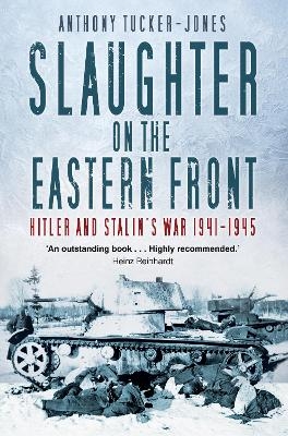 Slaughter on the Eastern Front - Anthony Tucker-Jones