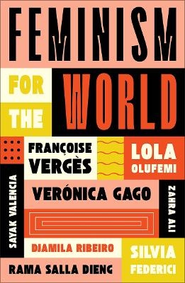 Feminism for the World - Lola Olufemi, Françoise Vergès, Silvia Federici, Verónica Gago, Zahra Ali