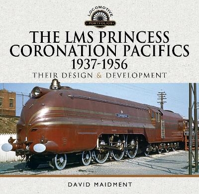 The LMS Princess Coronation Pacifics, 1937-1956 - David Maidment