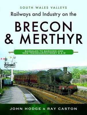 Railways and Industry on the Brecon & Merthyr - John Hodge, Ray Caston