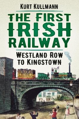 The First Irish Railway - Kurt Kullmann