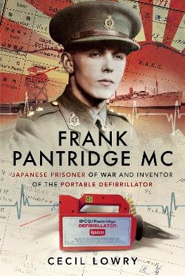 Frank Pantridge: Japanese Prisoner of War and Inventor of the Portable Defibrillator - Cecil Lowry