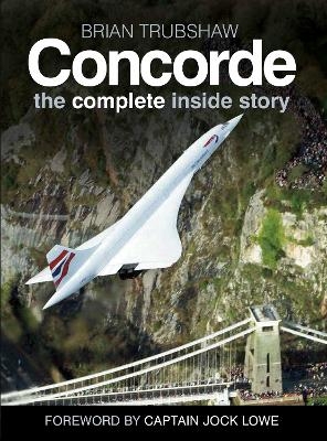 Concorde: The Complete Inside Story - Brian Trubshaw