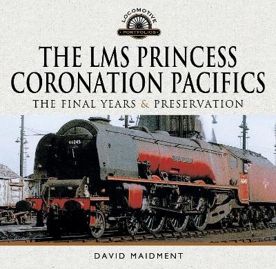 The LMS Princess Coronation Pacifics, The Final Years & Preservation - David Maidment