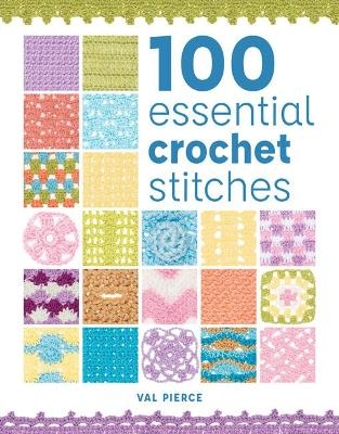 100 Essential Crochet Stitches - Val Pierce