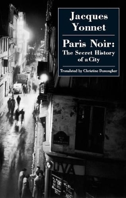 Paris Noir: the Secret History of a City - Jacques Yonnet