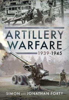 Artillery Warfare, 1939-1945 - Simon Forty, Jonathan Forty