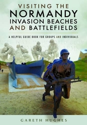 Visiting the Normandy Invasion Beaches and Battlefields - Gareth Hughes