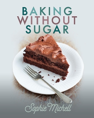 Baking without Sugar - Sophie Michell