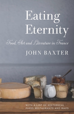 Eating Eternity: Food, Art and Literature in France - John Baxter