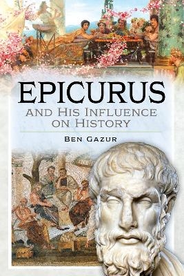 Epicurus and His Influence on History - Ben Gazur