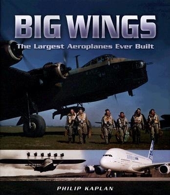 Big Wings: the Largest Aircraft Ever Built - Philip Kaplan