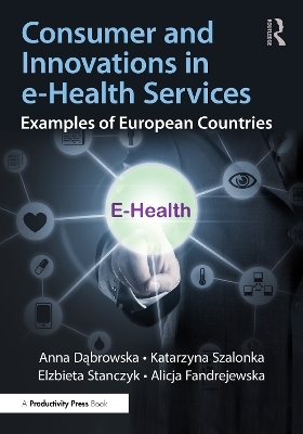 Consumer and Innovations in e-Health Services - Anna Dąbrowska, Katarzyna Szalonka, Elzbieta Stanczyk, Alicja Fandrejewska