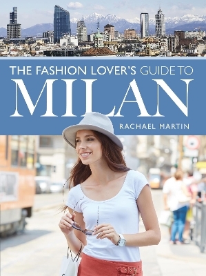 The Fashion Lover's Guide to Milan - Rachael Martin