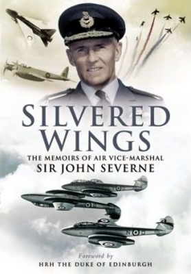 Silvered Wings: the Memoirs of Air Vice-marshall Sir John Severne - John Severne