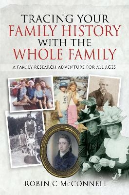 Tracing Your Family History with the Whole Family - McConnell C  Robin