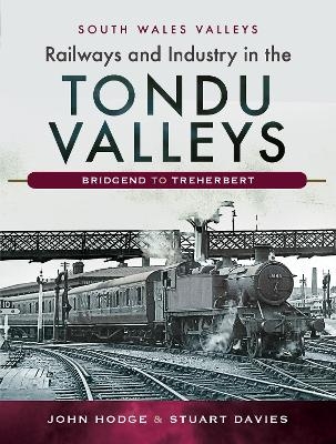 Railways and Industry in the Tondu Valleys - John V. Hodge, Stuart V Davies