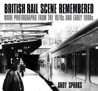 British Rail Scene Remembered - Andy Sparks