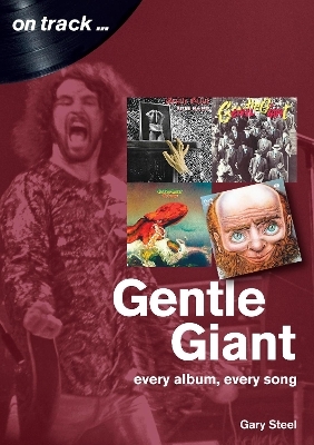 Gentle Giant: Every Album, Every Song (On Track) - Gary Steel