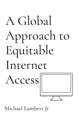 A Global Approach to Equitable Internet Access - Michael Andrew Lambert