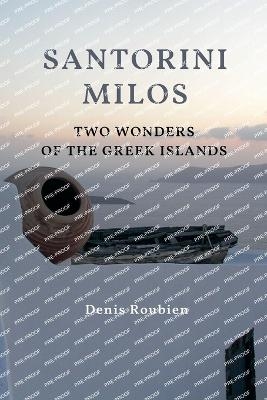 Santorini - Milos. Two Wonders of the Greek Islands - Denis Roubien