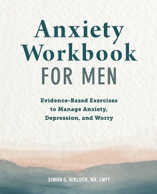 Anxiety Workbook for Men - Simon G. Niblock MA LMFT