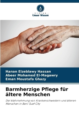 Barmherzige Pflege für ältere Menschen - Hanan Elzeblawy Hassan, Abeer Mohamed El-Magawry, Eman Moustafa Ghazy