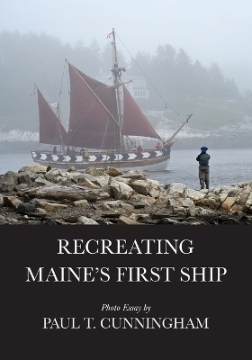 Recreating Maine's First Ship - Paul T Cunningham