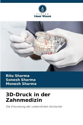 3D-Druck in der Zahnmedizin - Ritu Sharma, Sonesh Sharma, Monesh Sharma