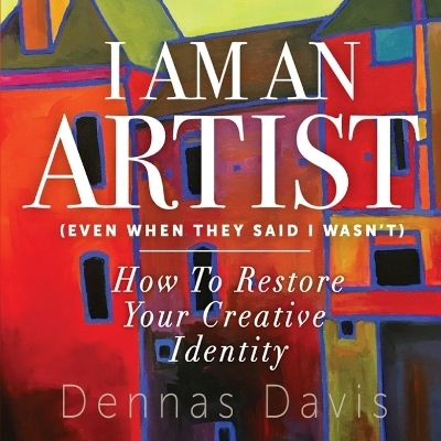 I Am an Artist (Even When They Said I Wasn't) - Dennas Davis