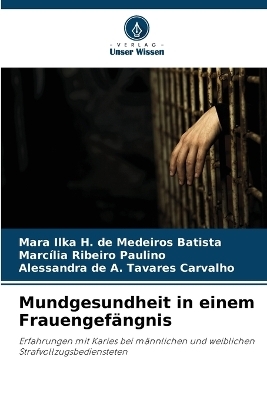 Mundgesundheit in einem Frauengefängnis - Mara Ilka H de Medeiros Batista, Marcília Ribeiro Paulino, Alessandra de a Tavares Carvalho