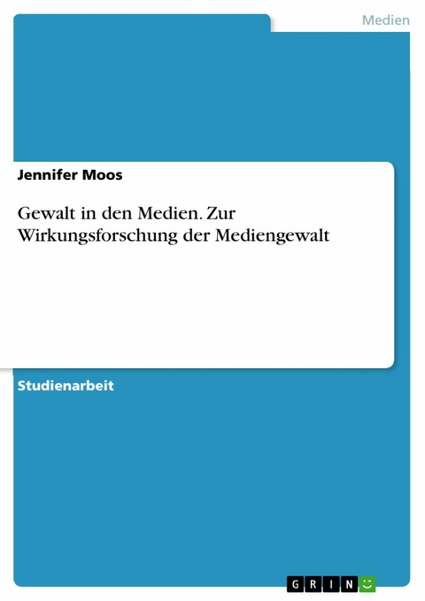 Gewalt in den Medien. Zur Wirkungsforschung der Mediengewalt - Jennifer Moos