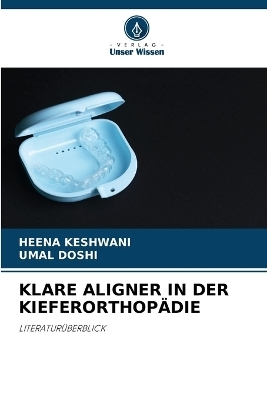 Klare Aligner in Der Kieferorthopädie - HEENA KESHWANI, UMAL DOSHI