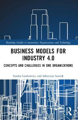 Business Models for Industry 4.0 - Sandra Grabowska, Sebastian Saniuk