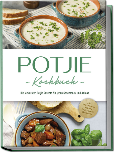 Potjie Kochbuch: Die leckersten Potjie Rezepte für jeden Geschmack und Anlass - inkl. Brotrezepten, Salaten, Fingerfood & Getränken - Corinna Feenders