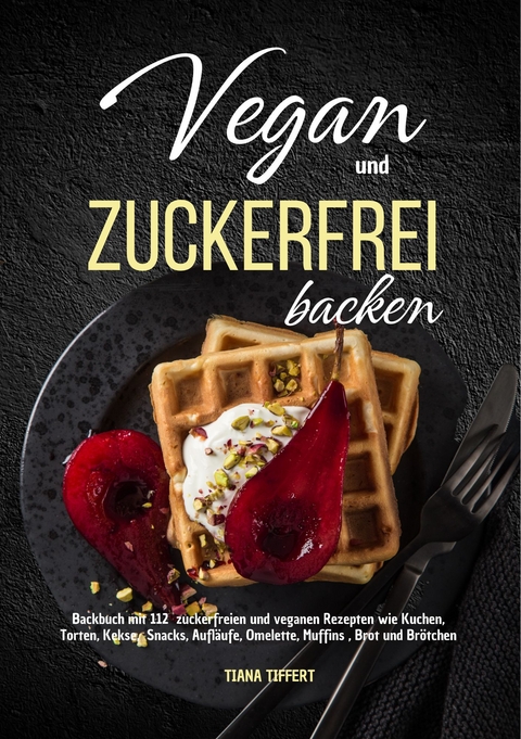 Vegan und Zuckerfrei backen - Tiana Tiffert